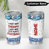 I Don’t Need Therapy, I Just Need To Play Football 20oz Tumbler