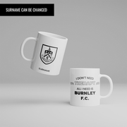 Personalized "All I Need Is" Burnley FC Mug