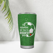 I’ll Always Be Your Biggest Fan 30oz Tumbler