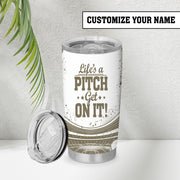 Life’s A Pitch. Get On It Tumbler