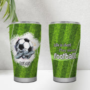 Life Is Short. Play More Football Tumbler