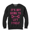 Women's CHIN UP Not Going to Lift Itself  Adult Sweatshirt